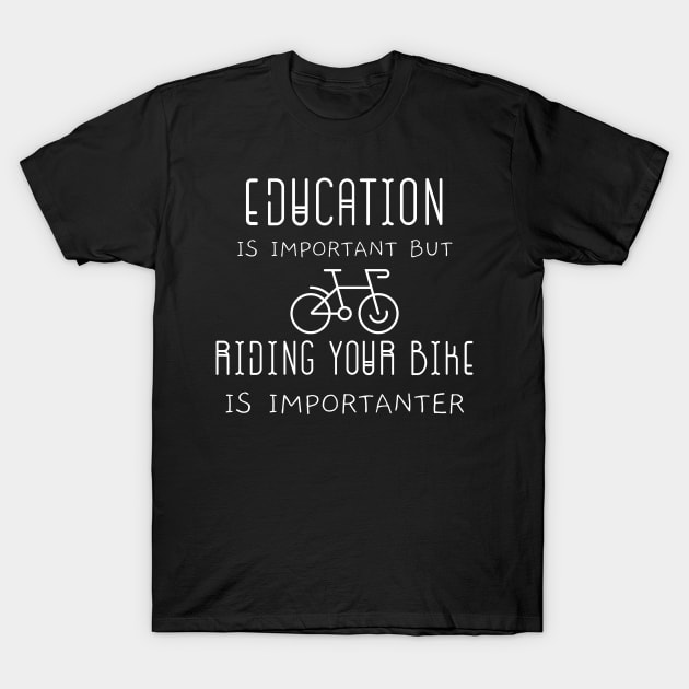 Education is Important but Riding Your Bike is Importanter T-Shirt by Tony_sharo